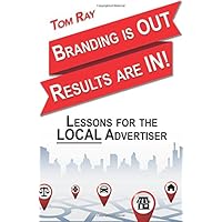 Branding Is Out, Results Are In: Lessons For The LOCAL Advertiser Branding Is Out, Results Are In: Lessons For The LOCAL Advertiser Paperback Kindle