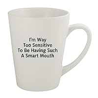 I'm Way Too Sensitive to Be Having Such A Smart Mouth - Ceramic 12oz Latte Coffee Mug, White