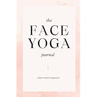 The Face Yoga Journal: A Four Month Companion to Help Tone, Firm and Exercise the Face and Improve Skin Elasticity
