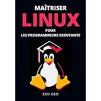 Maîtriser Linux Pour les Programmeurs Débutants: Guide Complet de la Ligne de Commande par Exemple pour les Scripts Shell (French Edition)