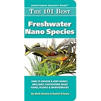 The 101 Best Freshwater Nano Species: How to Choose & Keep Hardy, Brilliant, Fascinating Nano Fishes, Plants & Invertebrates (Adventurous Aquarist Guide™) The 101 Best Freshwater Nano Species: How to Choose & Keep Hardy, Brilliant, Fascinating Nano Fishes, Plants & Invertebrates (Adventurous Aquarist Guide™) Kindle Paperback