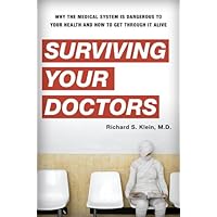 Surviving Your Doctors: Why the Medical System is Dangerous to Your Health and How to Get Through it Alive Surviving Your Doctors: Why the Medical System is Dangerous to Your Health and How to Get Through it Alive Kindle Hardcover Paperback