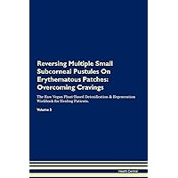 Reversing Multiple Small Subcorneal Pustules On Erythematous Patches: Overcoming Cravings The Raw Vegan Plant-Based Detoxification & Regeneration Workbook for Healing Patients. Volume 3