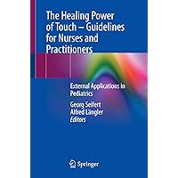 The Healing Power of Touch – Guidelines for Nurses and Practitioners: External Applications in Pediatrics The Healing Power of Touch – Guidelines for Nurses and Practitioners: External Applications in Pediatrics Kindle Paperback