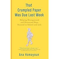 That Crumpled Paper Was Due Last Week: Helping Disorganized and Distracted Boys Succeed in School and Life That Crumpled Paper Was Due Last Week: Helping Disorganized and Distracted Boys Succeed in School and Life Paperback Audible Audiobook Kindle