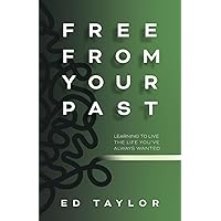 Free From Your Past: Learning to Live the Life You've Always Wanted Free From Your Past: Learning to Live the Life You've Always Wanted Paperback Kindle