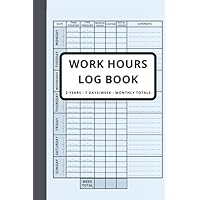 Work Hours Log Book, Time Sheet Book, 2 Years Monitoring Of Working Hours, 7 Days/Week, Shift Journal: Daily Weekly and Monthly Recording Of Working Hours, Plus Overtime
