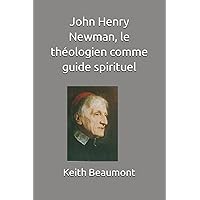 John Henry Newman, le théologien comme guide spirituel (French Edition) John Henry Newman, le théologien comme guide spirituel (French Edition) Paperback