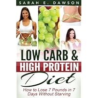 Low Carb Diet: How To Lose 7 Pounds in 7 Days with Low Carb and High Protein Diet Without Starving Low Carb Diet: How To Lose 7 Pounds in 7 Days with Low Carb and High Protein Diet Without Starving Paperback Kindle