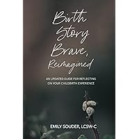 Birth Story Brave, Reimagined: An Updated Guide for Reflecting on Your Childbirth Experience Birth Story Brave, Reimagined: An Updated Guide for Reflecting on Your Childbirth Experience Paperback Kindle