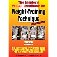Insider's Tell-All Handbook on Weight-Training Technique: The Illustrated Step-By-Step Guide to Perfecting Your Exercise Form for Injury-Free Maximum Gains Insider's Tell-All Handbook on Weight-Training Technique: The Illustrated Step-By-Step Guide to Perfecting Your Exercise Form for Injury-Free Maximum Gains Paperback