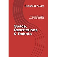 Space, Restrictions & Robots: The summer of the twenty-eight year of the 22nd century of the Christian era. Space, Restrictions & Robots: The summer of the twenty-eight year of the 22nd century of the Christian era. Paperback Kindle Hardcover