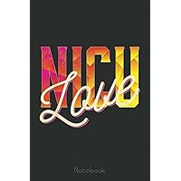 NICU Love Nurse Practitioner Neonatal Care Staff Art Notebook: Funny Nursing Student Nurse Composition Notebook Back to School 6x9 Inches 110 College Ruled Pages Journal Diary Gift LPN RN CNA School