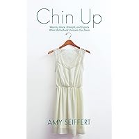 Chin Up: Wearing Grace, Strength, and Dignity When Motherhood Unravels Our Souls Chin Up: Wearing Grace, Strength, and Dignity When Motherhood Unravels Our Souls Paperback Kindle