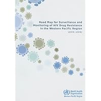 Road Map for Surveillance and Monitoring of HIV Drug Resistance in the Western Pacific Region: 2014-2018 Road Map for Surveillance and Monitoring of HIV Drug Resistance in the Western Pacific Region: 2014-2018 Paperback