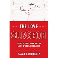 The Love Surgeon: A Story of Trust, Harm, and the Limits of Medical Regulation (Critical Issues in Health and Medicine) The Love Surgeon: A Story of Trust, Harm, and the Limits of Medical Regulation (Critical Issues in Health and Medicine) Paperback Kindle Hardcover