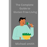 The Complete Guide to Gluten-Free Living: Simple and Delicious Diet Recipes cookbook