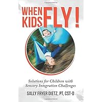 When Kids Fly: Solutions for Children with Sensory Integration Challenges When Kids Fly: Solutions for Children with Sensory Integration Challenges Paperback