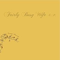Fairly Busy Wife - EP Fairly Busy Wife - EP MP3 Music