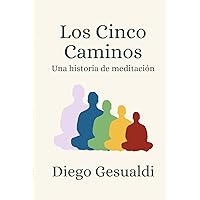 Los Cinco Caminos: Una historia de meditación (Spanish Edition) Los Cinco Caminos: Una historia de meditación (Spanish Edition) Hardcover Kindle Paperback