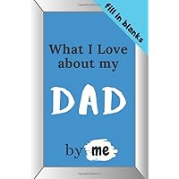 What I Love about my dad fill in blanks by me: Fill In The Blank Book With Prompts About What I Love About Dad, Personalized gift for Father's Day, Birthday Gifts From Kids for papa and Grandpa