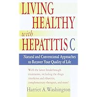 Living Healthy with Hepatitis C: Natural and Conventional Approaches to Recover Your Quality of Life Living Healthy with Hepatitis C: Natural and Conventional Approaches to Recover Your Quality of Life Kindle