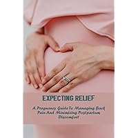 Expecting Relief: A Pregnancy Guide To Managing Back Pain And Minimizing Postpartum Discomfort