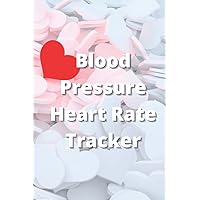 Blood Pressure Heart Rate Tracker/Journal: 120 Pages Blood Pressure Heart Rate Tracker/Journal For Men/Women