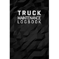 Truck Maintenance Logbook: Repairs and Maintenance Record Book for Trucks with Parts List and Mileage Log
