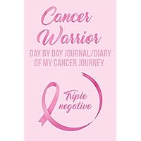 Cancer Warrior Day By Day Journal/Diary of My Cancer Journey: Triple Negative Breast Cancer Cancer Warrior Day By Day Journal/Diary of My Cancer Journey: Triple Negative Breast Cancer Paperback