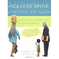 Ageless Spine, Lasting Health: The Open Secret to Pain-Free Living and Comfortable Aging Ageless Spine, Lasting Health: The Open Secret to Pain-Free Living and Comfortable Aging Paperback