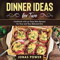 The Dinner Ideas for Two: Cookbook with 50 Tasty New Recipes for Your and Your Beloved One