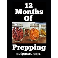 12 Months of Prepping: How To Fully Prepare Yourself For A Grid Down Disaster in 12 Months 1 Month At A Time 12 Months of Prepping: How To Fully Prepare Yourself For A Grid Down Disaster in 12 Months 1 Month At A Time Paperback