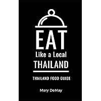Eat Like a Local- Thailand: Thailand Food Guide (Eat Like a Local World Cities) Eat Like a Local- Thailand: Thailand Food Guide (Eat Like a Local World Cities) Paperback Kindle Hardcover