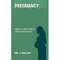 PREGNANCY: MEDICAL HELPS FOR AN EXPECTING MOTHER PREGNANCY: MEDICAL HELPS FOR AN EXPECTING MOTHER Kindle Paperback