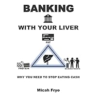 Banking With Your Liver: Why You Need To Stop Eating Cash Banking With Your Liver: Why You Need To Stop Eating Cash Paperback Kindle
