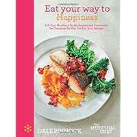 Eat Your Way to Happiness: Lift Your Mood and Tackle Anxiety and Depression by Changing the Way You Eat, in 50 Recipes (The Medicinal Chef)