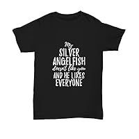 My Silver Angelfish Doesn't Like You and He Likes Everyone T-Shirt Funny Gift Unisex Tee