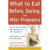 What to Eat Before, During, and After Pregnancy What to Eat Before, During, and After Pregnancy Kindle Paperback