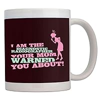 I am the Diagnostic Radiographer your mom warned you about! Mug 11 ounces ceramic