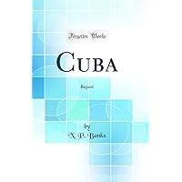 Cuba: Report (Classic Reprint) Cuba: Report (Classic Reprint) Hardcover Paperback