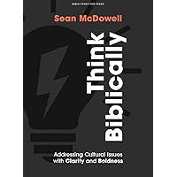 Think Biblically - Teen Bible Study Book: Addressing Cultural Issues with Clarity and Boldness Think Biblically - Teen Bible Study Book: Addressing Cultural Issues with Clarity and Boldness Paperback