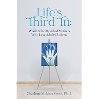 Life's Third Tri: Wisdom for Mystified Mothers Who Love Adult Children Life's Third Tri: Wisdom for Mystified Mothers Who Love Adult Children Paperback Kindle