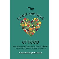 The Heart and Soul of Food: A Philosophical and Practical Feast for Expanding Your Culinary Horizons and Consciousness The Heart and Soul of Food: A Philosophical and Practical Feast for Expanding Your Culinary Horizons and Consciousness Hardcover Audible Audiobook Kindle