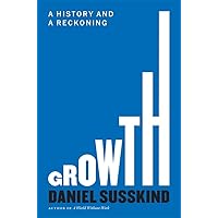 Growth: A History and a Reckoning Growth: A History and a Reckoning Hardcover Kindle Audible Audiobook Paperback