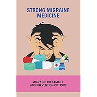Strong Migraine Medicine: Migraine Treatment And Prevention Options