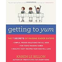 Getting to YUM: The 7 Secrets of Raising Eager Eaters Getting to YUM: The 7 Secrets of Raising Eager Eaters Paperback Kindle