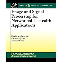 Image and Signal Processing for Networked eHealth Applications (Synthesis Lectures on Biomedical Engineering) Image and Signal Processing for Networked eHealth Applications (Synthesis Lectures on Biomedical Engineering) Paperback