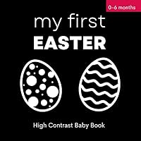My First Easter High Contrast Baby Book: Black And White Simple Easter Patterns | Great for Newborns 0-6 Months | Plenty of Easter Eggs, Easter Bunny, Chick, Flowers