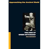 The Uses of Greek Mythology (Approaching the Ancient World) The Uses of Greek Mythology (Approaching the Ancient World) Paperback Kindle Hardcover